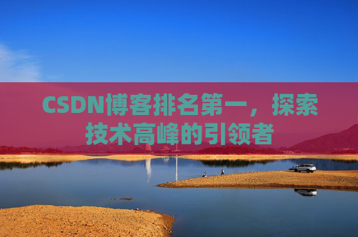 CSDN博客排名第一，探索技术高峰的引领者