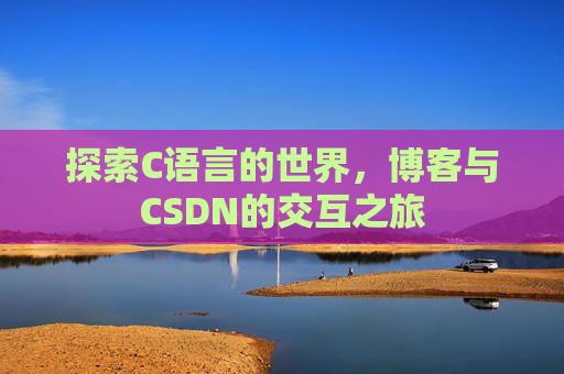 探索C语言的世界，博客与CSDN的交互之旅